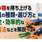重い物を持ち上げる道具の種類・選び方と安全・効率的な活用法などを解説